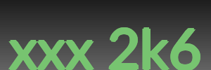 xxx 2k6